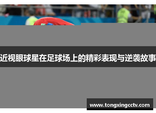 近视眼球星在足球场上的精彩表现与逆袭故事